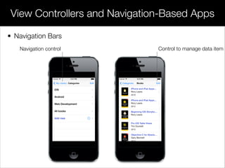 View Controllers and Navigation-Based Apps
• Navigation Bars
Control to manage data itemNavigation control
 