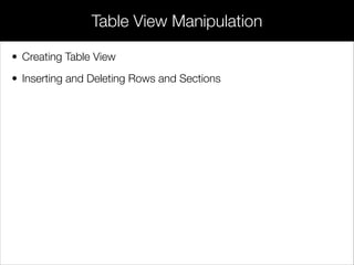 • Creating Table View
• Inserting and Deleting Rows and Sections
Table View Manipulation
 