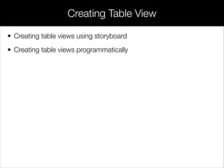 • Creating table views using storyboard
• Creating table views programmatically
Creating Table View
 