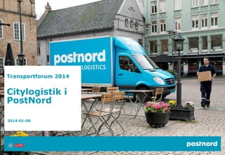 Transportforum 2014

Citylogistik i
PostNord
2014-01-08

 