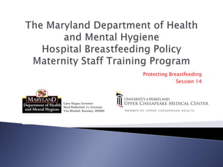 Protecting Breastfeeding
Session 14
Larry Hogan, Governor
Boyd Rutherford, Lt. Governor
Van Mitchell, Secretary, DHMH
 