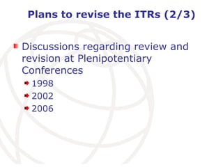 Plans to revise the ITRs (2/3) Discussions regarding review and revision at Plenipotentiary Conferences 1998 2002 2006 