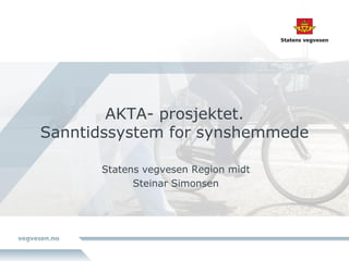 AKTA- prosjektet.
Sanntidssystem for synshemmede

      Statens vegvesen Region midt
            Steinar Simonsen
 