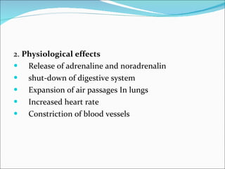 2.  Physiological effects Release of adrenaline and noradrenalin shut-down of digestive system Expansion of air passages In lungs Increased heart rate Constriction of blood vessels 