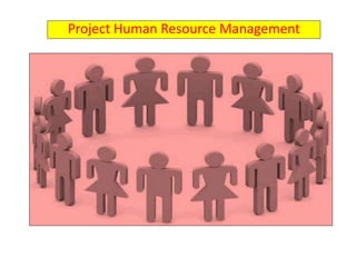 Project Human Resource Management
 