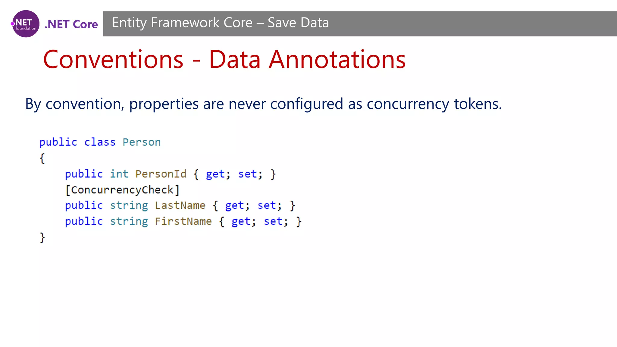 .NET Core
Conventions - Data Annotations
Entity Framework Core – Save Data
By convention, properties are never configured as concurrency tokens.
 