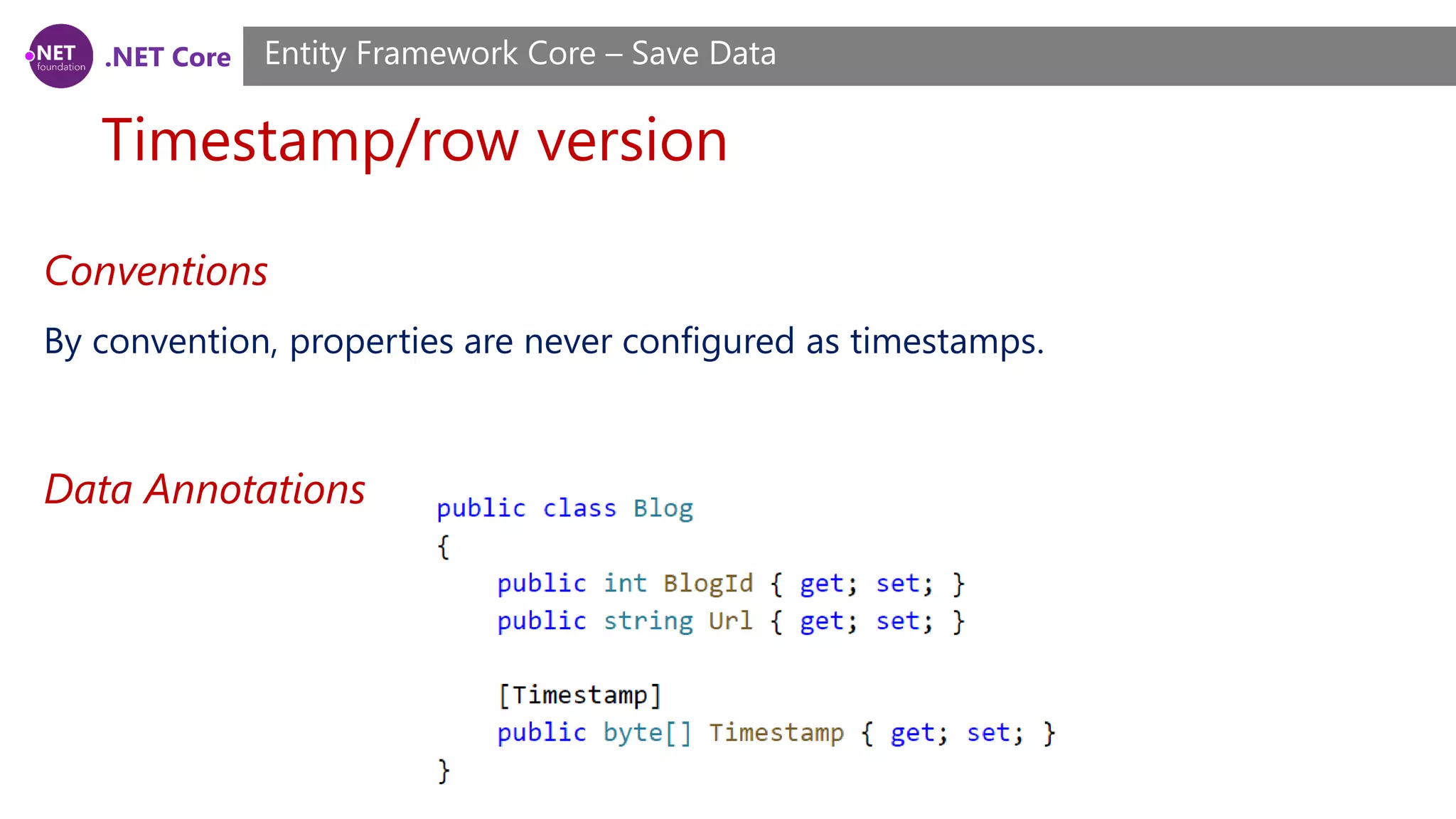 .NET Core
Timestamp/row version
Entity Framework Core – Save Data
Conventions
By convention, properties are never configured as timestamps.
Data Annotations
 
