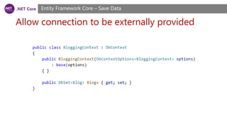 .NET Core
Allow connection to be externally provided
Entity Framework Core – Save Data
 