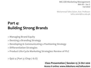Part 4: Building Strong Brands > Managing Brand Equity > Devising a Branding Strategy > Developing & Communicating a Positioning Strategy > Differentiation Strategies > Product Life-Cycle Marketing Strategies: Review of PLC > Quiz 4 (Part 3: Chap 7 & 8) Class Presentation | Session 15 | 6 Oct 2010 