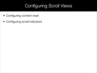 • Conﬁguring content inset
• Conﬁguring scroll indicators
Conﬁguring Scroll Views
 