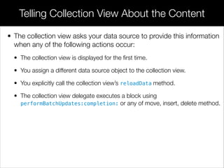 • The collection view asks your data source to provide this information
when any of the following actions occur:
• The col...