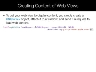 • To get your web view to display content, you simply create a
UIWebView object, attach it to a window, and send it a requ...