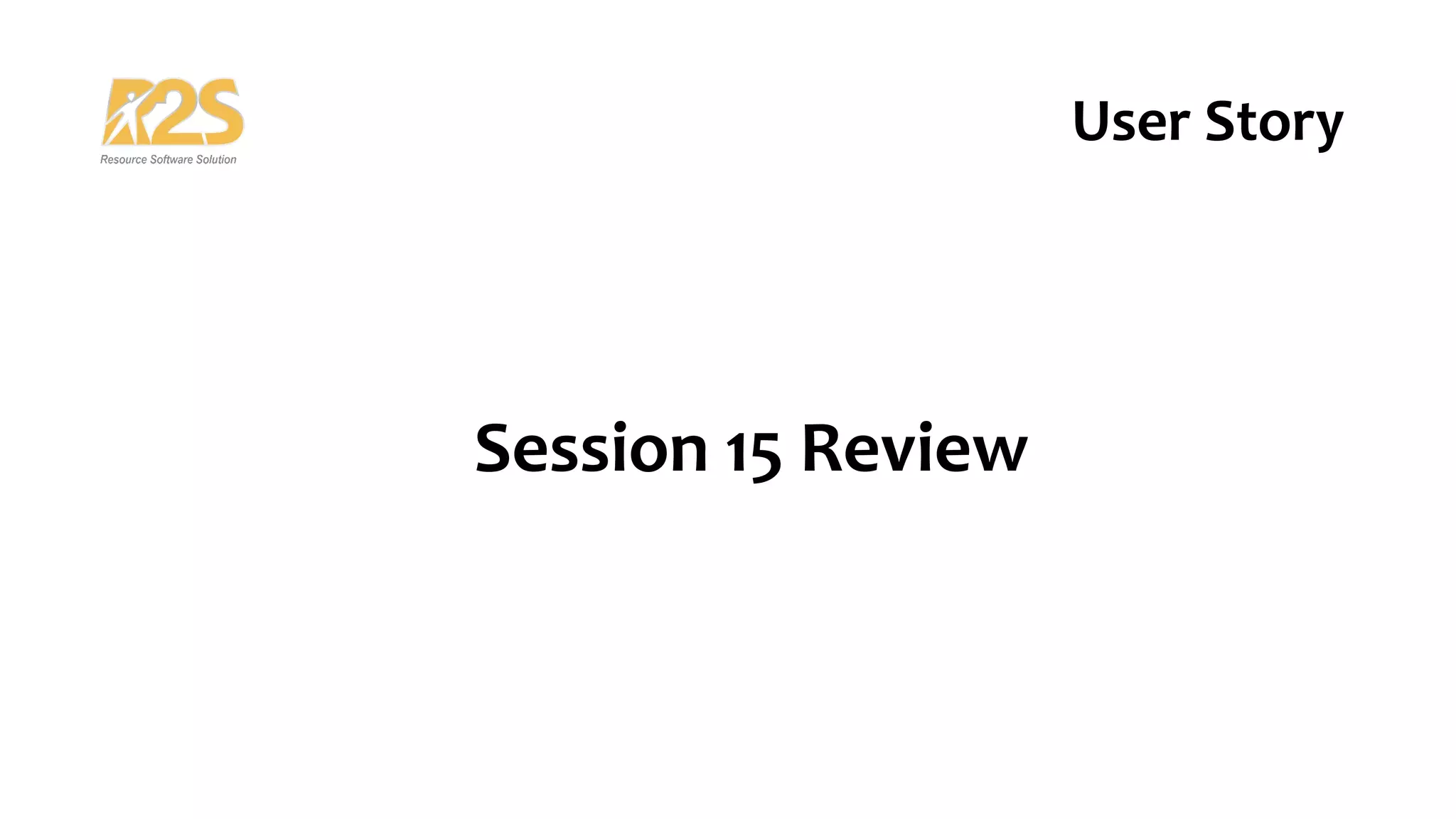 Session 15 Review
User Story
 