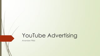 YouTube Advertising
Anandan Pillai
 