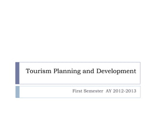 Tourism Planning and Development


             First Semester AY 2012-2013
 