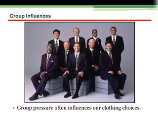 Group Influences
• Group pressure often influences our clothing choices.
 
