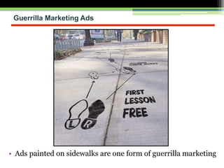 Guerrilla Marketing Ads
• Ads painted on sidewalks are one form of guerrilla marketing
 