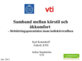 Samband mellan körstil och åkkomfort  –  förbättringspotentialen inom kollektivtrafiken Karl Kottenhoff FoKoll, KTH Jerker Sundström VTI VTI Jan- 2011 