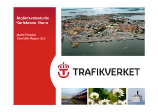 Åtgärdsvalsstudie
Karlskrona Norra


Malin Eriksson
Samhälle Region Syd
 