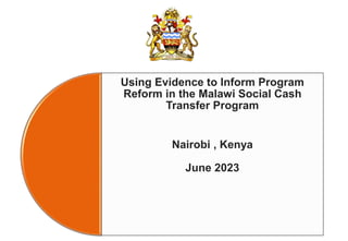 Using Evidence to Inform Program
Reform in the Malawi Social Cash
Transfer Program
Nairobi , Kenya
June 2023
 