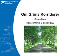 Om Gröna Korridorer
          Stefan Back
  Transportforum 8 januari 2009
 