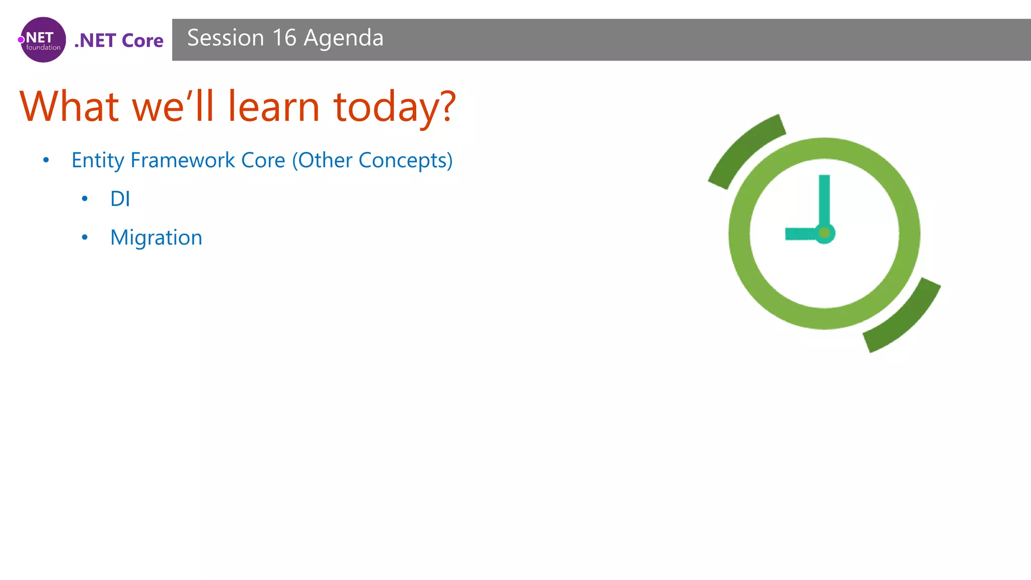 .NET Core What we’ll learn today? Session 16 Agenda • Entity Framework Core (Other Concepts) • DI • Migration 