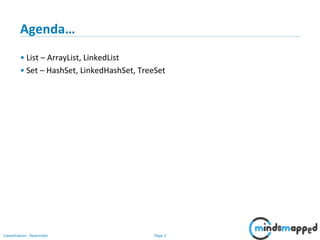 Page 2Classification: Restricted
Agenda…
• List – ArrayList, LinkedList
• Set – HashSet, LinkedHashSet, TreeSet
 