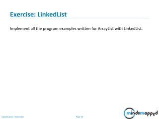 Page 34Classification: Restricted
Exercise: LinkedList
Implement all the program examples written for ArrayList with LinkedList.
 