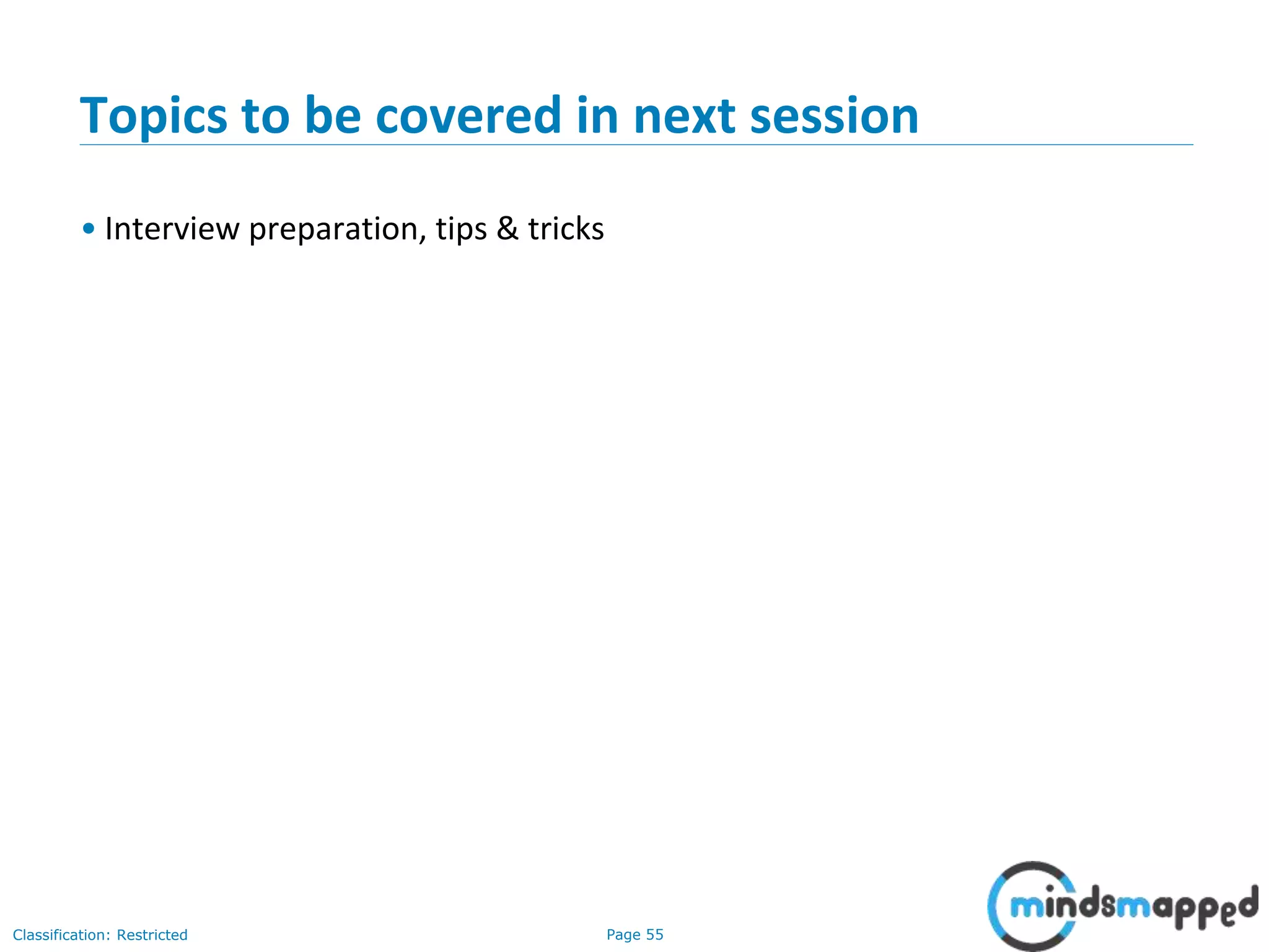Page 55Classification: Restricted
Topics to be covered in next session
• Interview preparation, tips & tricks
 