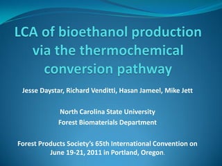 Jesse Daystar, Richard Venditti, Hasan Jameel, Mike Jett

             North Carolina State University
             Forest Biomaterials Department

Forest Products Society’s 65th International Convention on
          June 19-21, 2011 in Portland, Oregon.
 