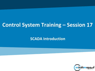 Control System Training – Session 17
SCADA Introduction
 