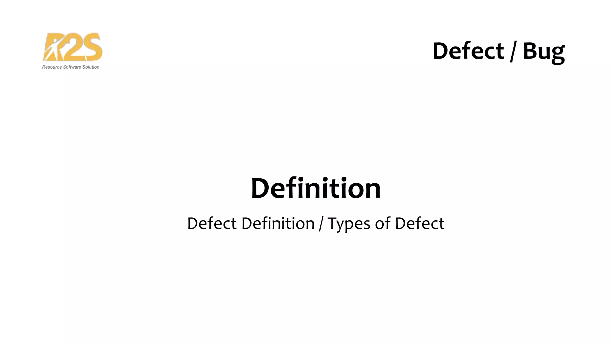 Definition
Defect Definition / Types of Defect
Defect / Bug
 