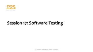 Session 17: Software Testing
R2S Academy – Internal Use – Author: TUAN NGO
 