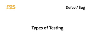 Types of Testing
Defect/ Bug
 