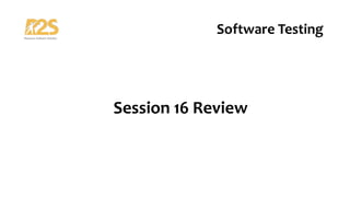 Session 16 Review
Software Testing
 