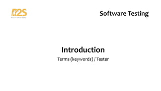 Introduction
Terms (keywords) / Tester
Software Testing
 