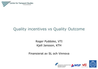 Quality incentives vs Quality Outcome Roger Pyddoke, VTI Kjell Jansson, KTH Finansierat av SL och Vinnova 