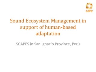 Sound Ecosystem Management in support of human-based adaptation SCAPES in San Ignacio Province, Perú 