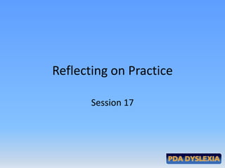 Reflecting on Practice
Session 17
 
