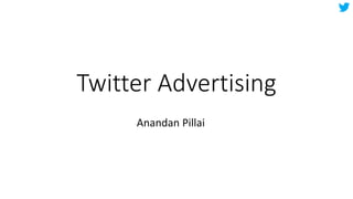 Twitter Advertising
Anandan Pillai
 