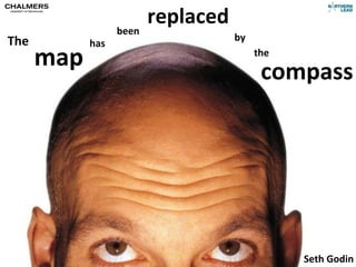 been
                         replaced
The                                 by
            has
      map                                the

                                          compass




                                               Seth	
  Godin
 