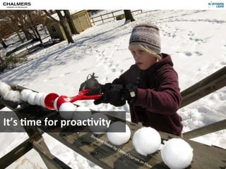 It’s	
  @me	
  for	
  proac@vity
                                  Sn
                                    ow
                                       ba
                                         ll M
                                             ake
                                                rb
                                                   yO
                                                     akl
                                                        eyO
                                                           rig
                                                              ina
                                                                 ls o
                                                                     nF
                                                                        lick
CC-­‐BY	
  Per	
  Olof	
  Arnäs
                                                                            r
 