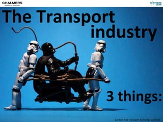 The	
  Transport
                  industry


                                                  3	
  things:
CC-­‐BY	
  Per	
  Olof	
  Arnäs,	
  Quintab	
      Carbon-­‐free	
  transport	
  by	
  Stéfan	
  on	
  Flickr
 
