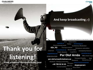 Su
              bs
                cr
                        ip
                          )o
                            n
scrip)on
                                                          And	
  keep	
  broadcas)ng	
  ;-­‐)




                                                                     This is not a social media megaphone by mikael altemark on Flickr




     Thank	
  you	
  for	
  
       listening!
       Slides	
  published	
  to	
  slideshare.net/poar

 SETI by Paulo Alegria on Flickr
 