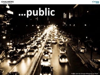 …public




CC-­‐BY	
  Per	
  Olof	
  Arnäs             Traﬃc	
  Jam	
  by	
  Giorgio	
  Minguzzi	
  on	
  Flickr
 