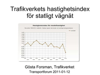 Trafikverkets hastighetsindex för statligt vägnät Gösta Forsman, Trafikverket Transportforum 2011-01-12 