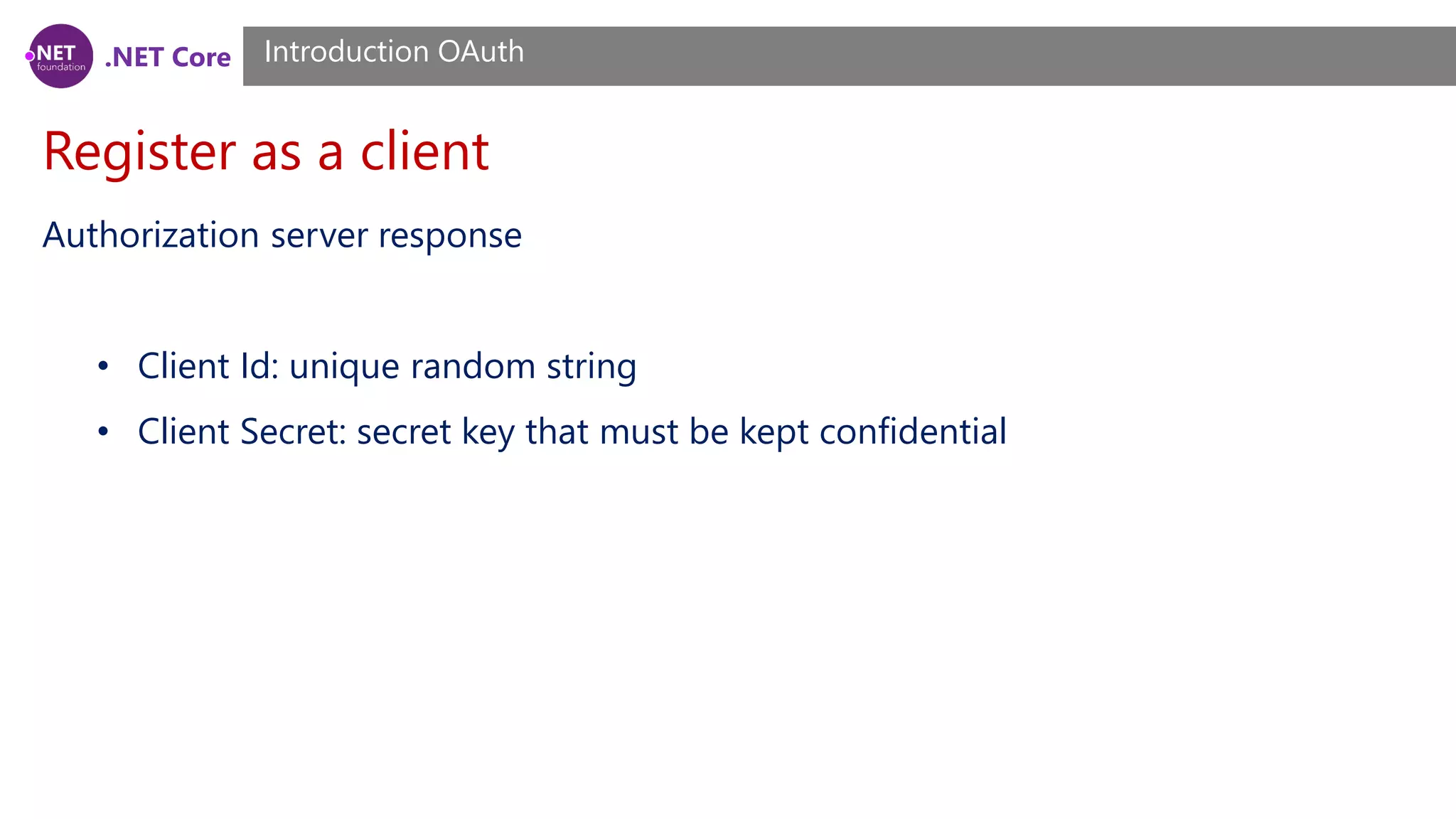 .NET Core
Register as a client
Introduction OAuth
Authorization server response
• Client Id: unique random string
• Client Secret: secret key that must be kept confidential
 