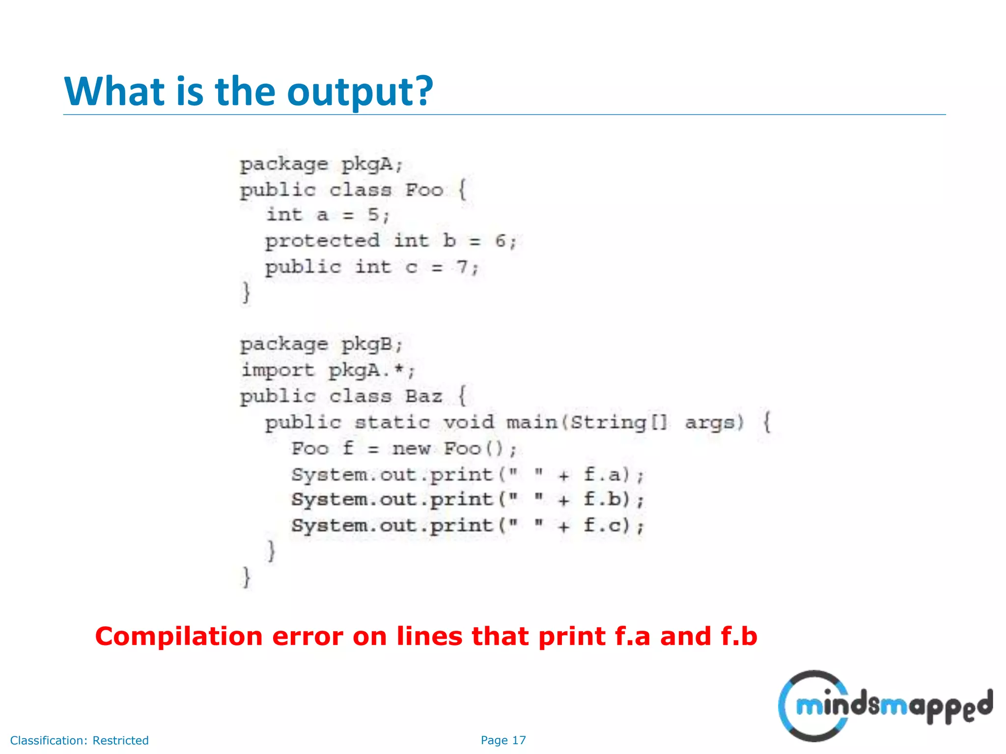 Page 17Classification: Restricted
What is the output?
Compilation error on lines that print f.a and f.b
 