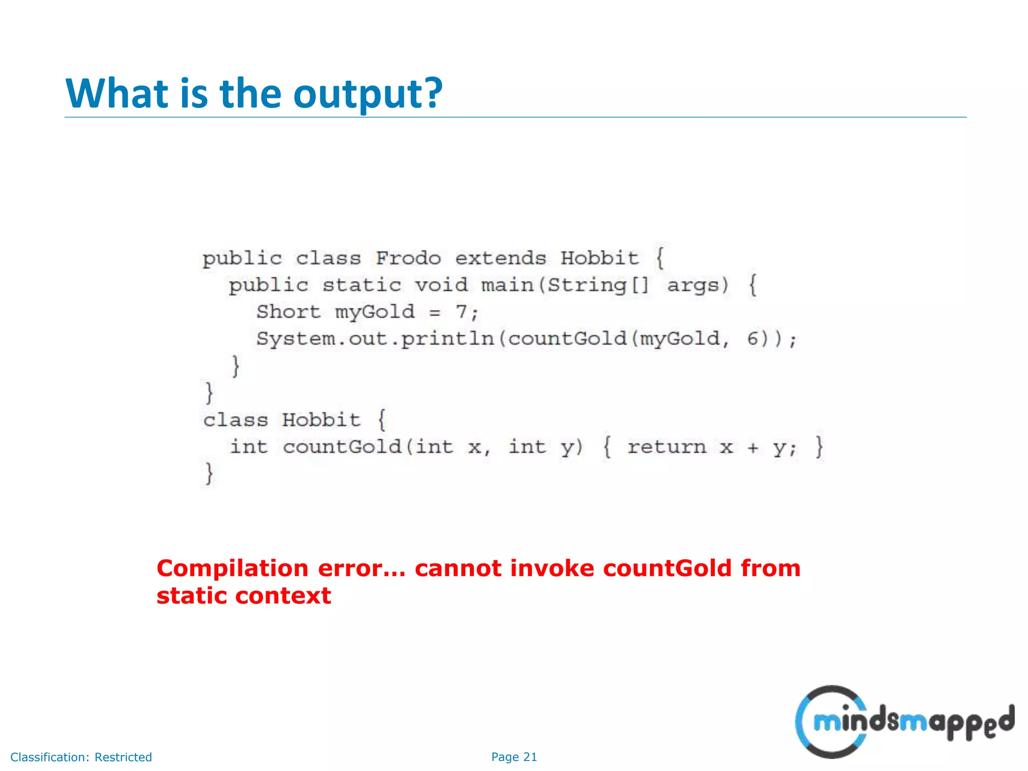 Page 21Classification: Restricted
What is the output?
Compilation error… cannot invoke countGold from
static context
 