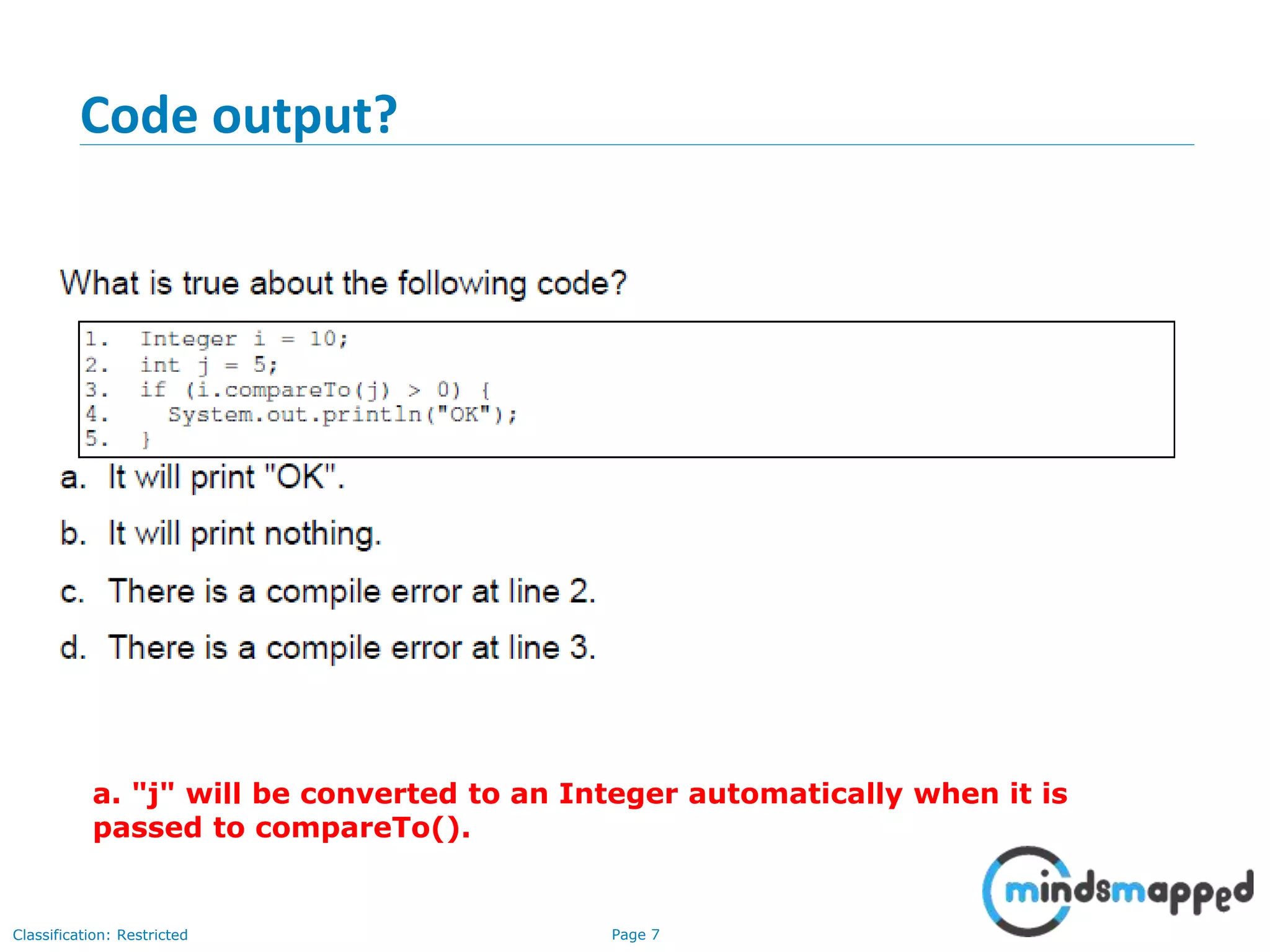 Page 7Classification: Restricted
Code output?
a. "j" will be converted to an Integer automatically when it is
passed to compareTo().
 